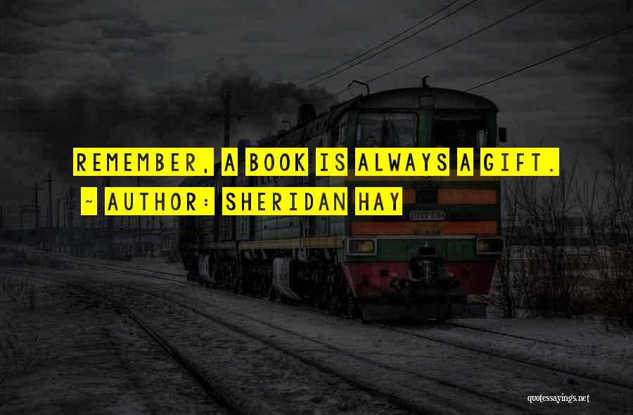 Sheridan Hay Quotes: Remember, A Book Is Always A Gift.