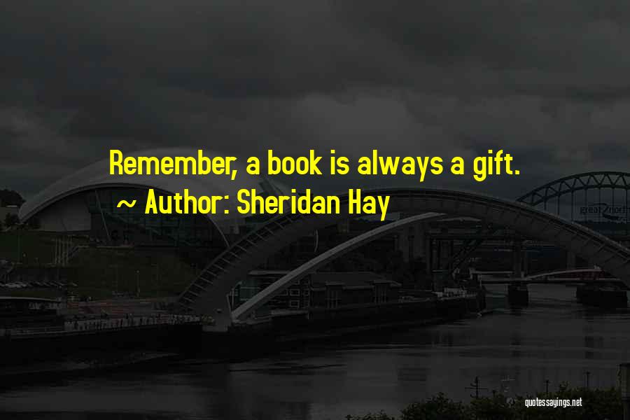 Sheridan Hay Quotes: Remember, A Book Is Always A Gift.