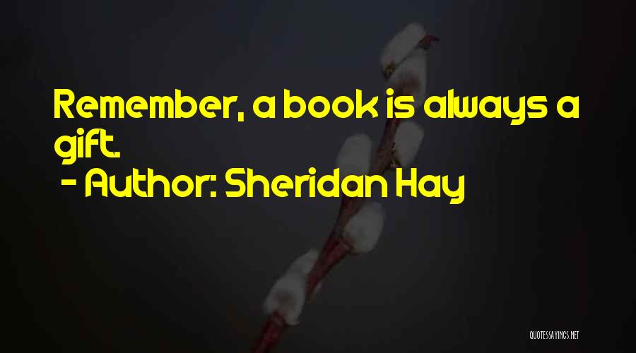 Sheridan Hay Quotes: Remember, A Book Is Always A Gift.