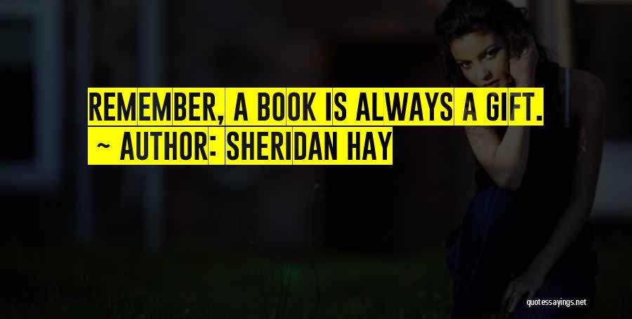 Sheridan Hay Quotes: Remember, A Book Is Always A Gift.