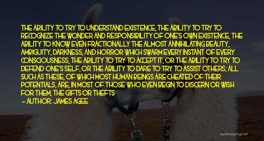 James Agee Quotes: The Ability To Try To Understand Existence, The Ability To Try To Recognize The Wonder And Responsibility Of One's Own