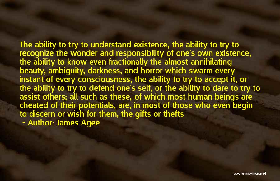 James Agee Quotes: The Ability To Try To Understand Existence, The Ability To Try To Recognize The Wonder And Responsibility Of One's Own