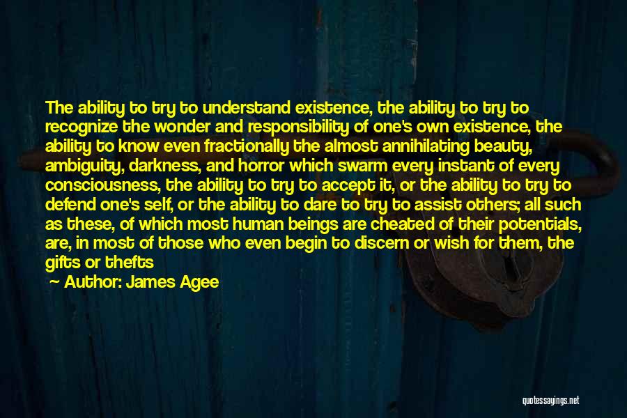 James Agee Quotes: The Ability To Try To Understand Existence, The Ability To Try To Recognize The Wonder And Responsibility Of One's Own