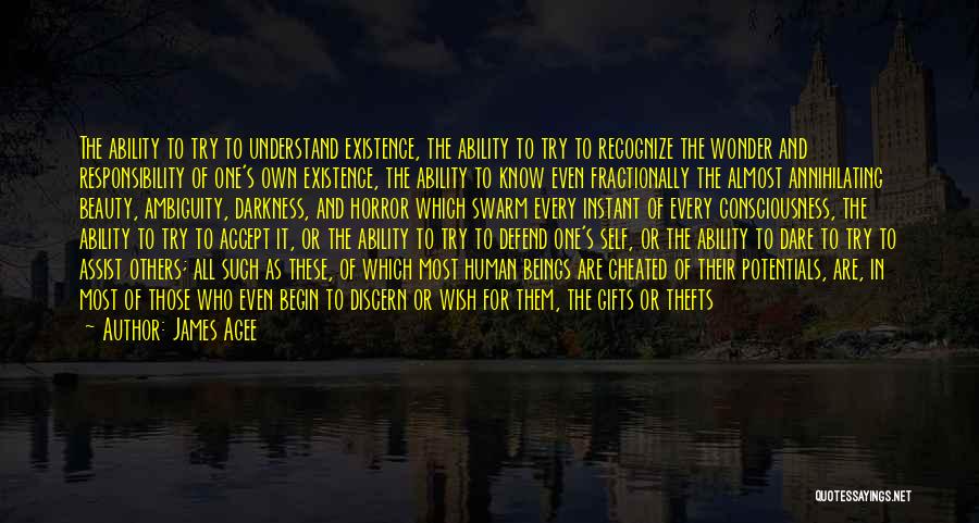 James Agee Quotes: The Ability To Try To Understand Existence, The Ability To Try To Recognize The Wonder And Responsibility Of One's Own