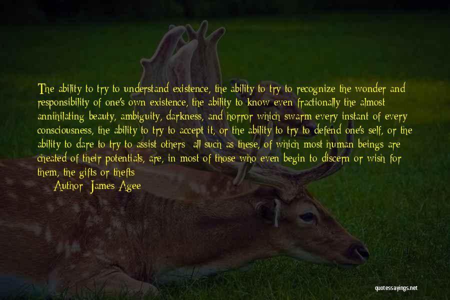 James Agee Quotes: The Ability To Try To Understand Existence, The Ability To Try To Recognize The Wonder And Responsibility Of One's Own