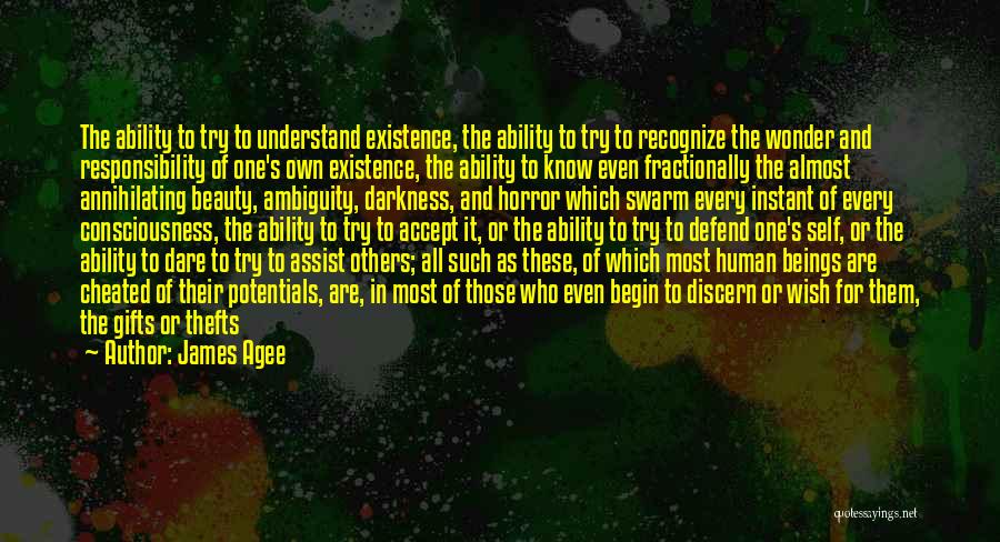 James Agee Quotes: The Ability To Try To Understand Existence, The Ability To Try To Recognize The Wonder And Responsibility Of One's Own