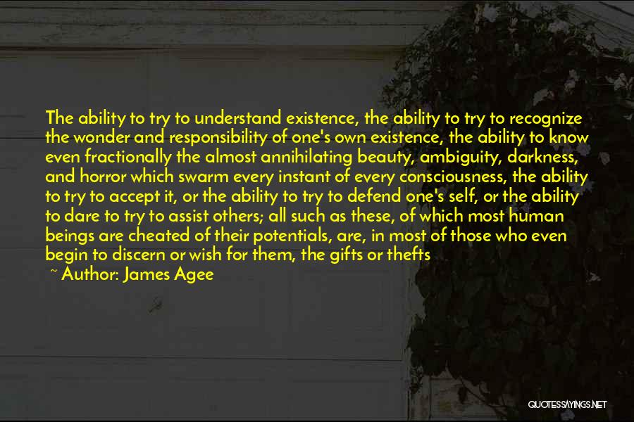 James Agee Quotes: The Ability To Try To Understand Existence, The Ability To Try To Recognize The Wonder And Responsibility Of One's Own