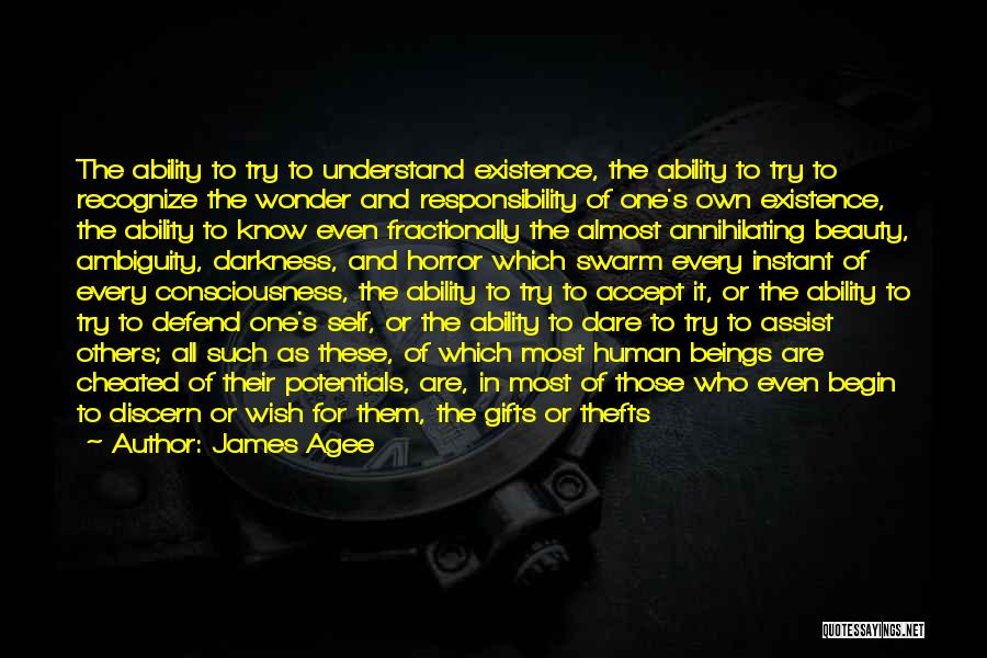 James Agee Quotes: The Ability To Try To Understand Existence, The Ability To Try To Recognize The Wonder And Responsibility Of One's Own