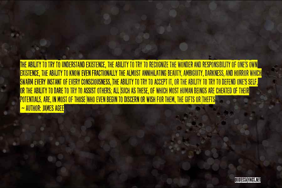 James Agee Quotes: The Ability To Try To Understand Existence, The Ability To Try To Recognize The Wonder And Responsibility Of One's Own