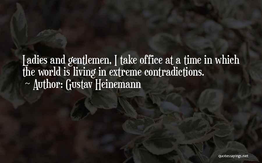 Gustav Heinemann Quotes: Ladies And Gentlemen, I Take Office At A Time In Which The World Is Living In Extreme Contradictions.