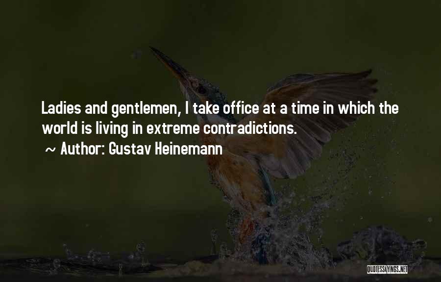 Gustav Heinemann Quotes: Ladies And Gentlemen, I Take Office At A Time In Which The World Is Living In Extreme Contradictions.