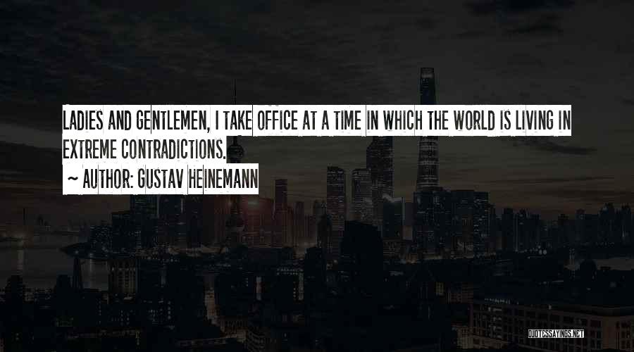 Gustav Heinemann Quotes: Ladies And Gentlemen, I Take Office At A Time In Which The World Is Living In Extreme Contradictions.