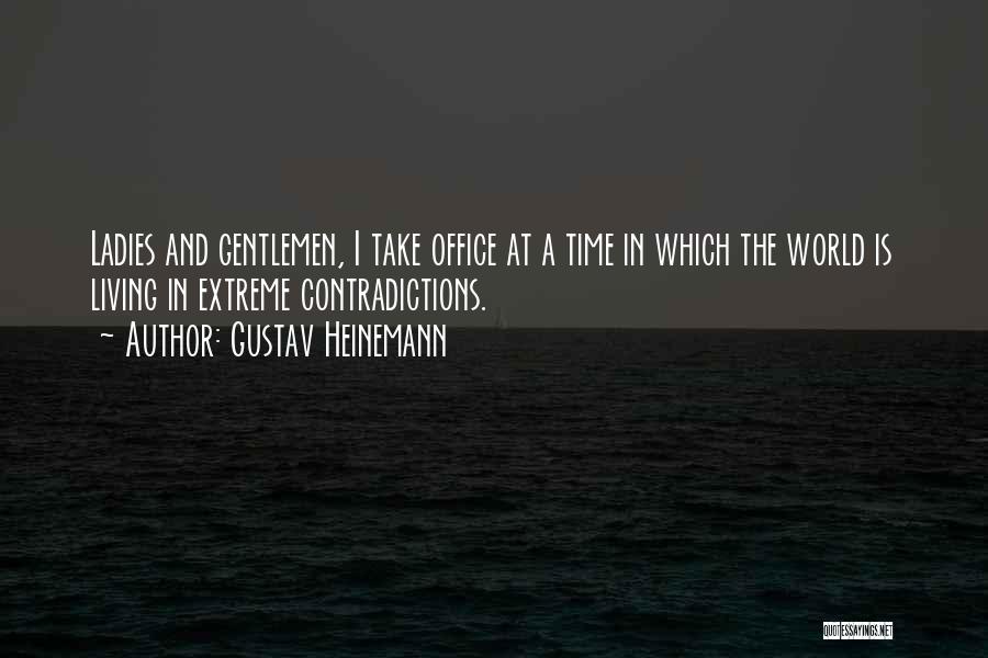 Gustav Heinemann Quotes: Ladies And Gentlemen, I Take Office At A Time In Which The World Is Living In Extreme Contradictions.