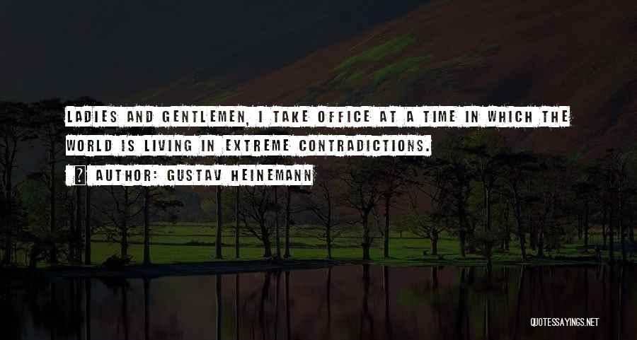 Gustav Heinemann Quotes: Ladies And Gentlemen, I Take Office At A Time In Which The World Is Living In Extreme Contradictions.