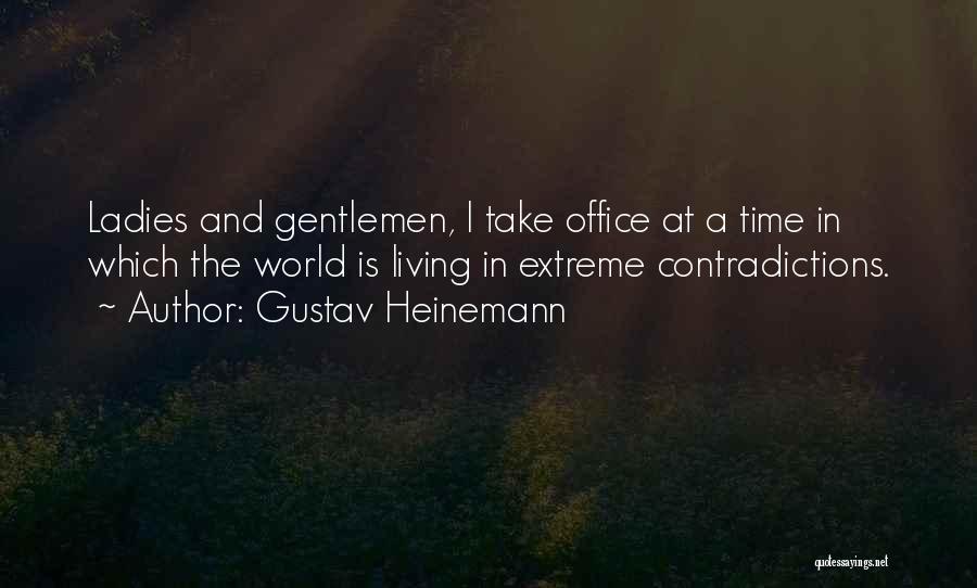 Gustav Heinemann Quotes: Ladies And Gentlemen, I Take Office At A Time In Which The World Is Living In Extreme Contradictions.