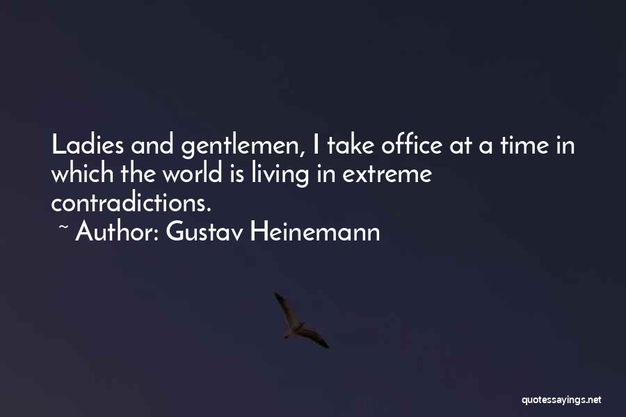 Gustav Heinemann Quotes: Ladies And Gentlemen, I Take Office At A Time In Which The World Is Living In Extreme Contradictions.