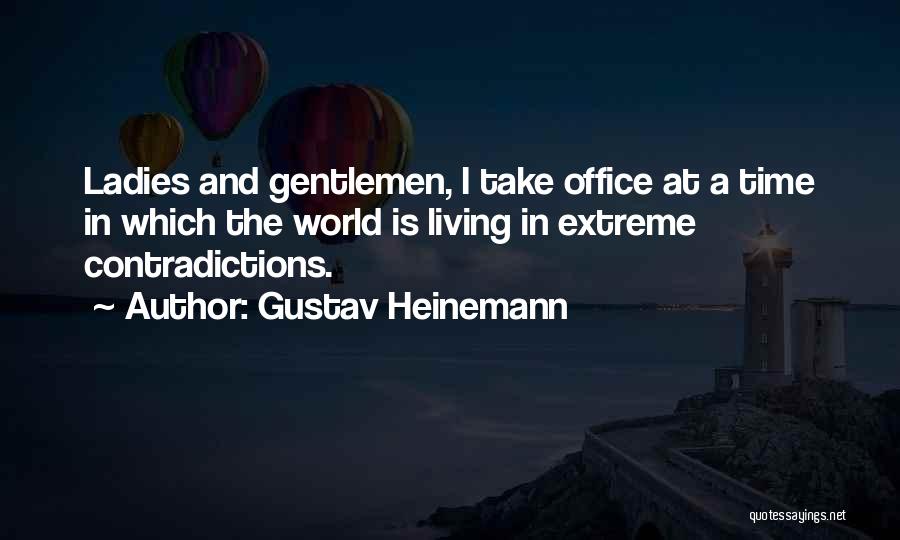 Gustav Heinemann Quotes: Ladies And Gentlemen, I Take Office At A Time In Which The World Is Living In Extreme Contradictions.