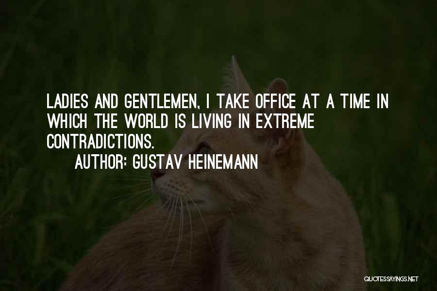 Gustav Heinemann Quotes: Ladies And Gentlemen, I Take Office At A Time In Which The World Is Living In Extreme Contradictions.