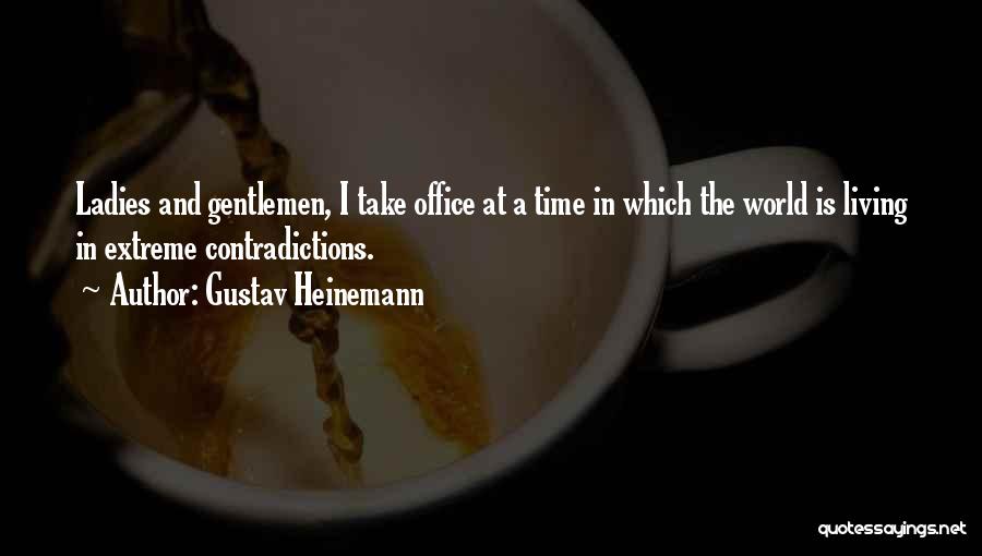 Gustav Heinemann Quotes: Ladies And Gentlemen, I Take Office At A Time In Which The World Is Living In Extreme Contradictions.