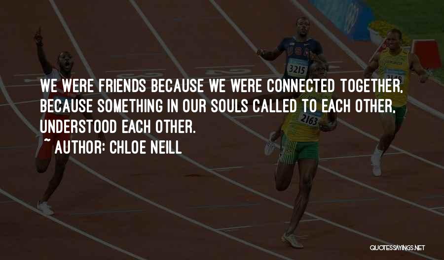 Chloe Neill Quotes: We Were Friends Because We Were Connected Together, Because Something In Our Souls Called To Each Other, Understood Each Other.