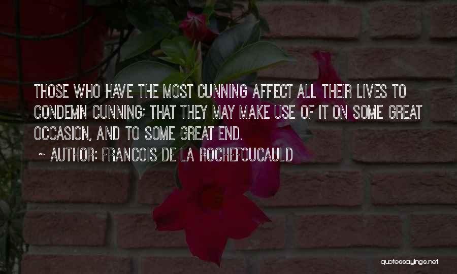 Francois De La Rochefoucauld Quotes: Those Who Have The Most Cunning Affect All Their Lives To Condemn Cunning; That They May Make Use Of It