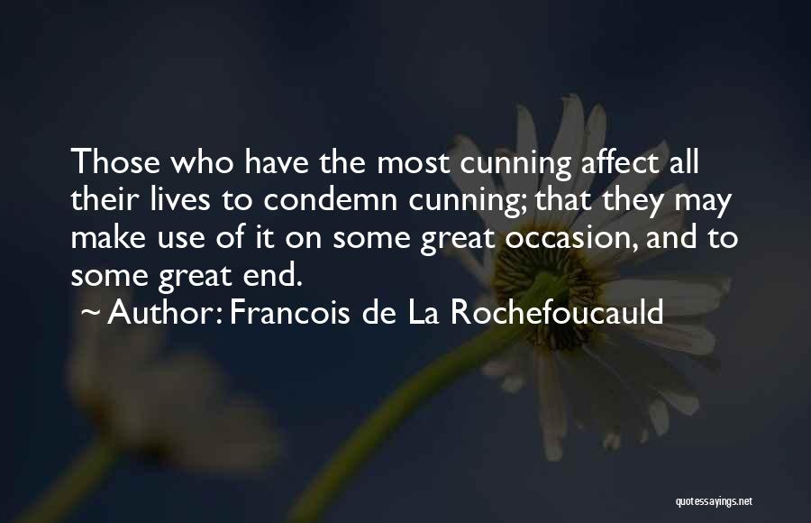 Francois De La Rochefoucauld Quotes: Those Who Have The Most Cunning Affect All Their Lives To Condemn Cunning; That They May Make Use Of It