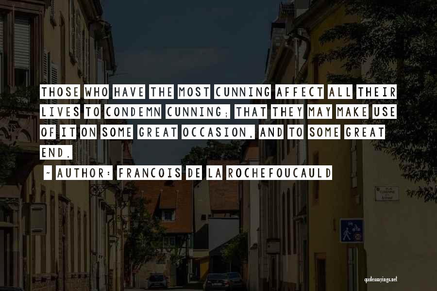 Francois De La Rochefoucauld Quotes: Those Who Have The Most Cunning Affect All Their Lives To Condemn Cunning; That They May Make Use Of It