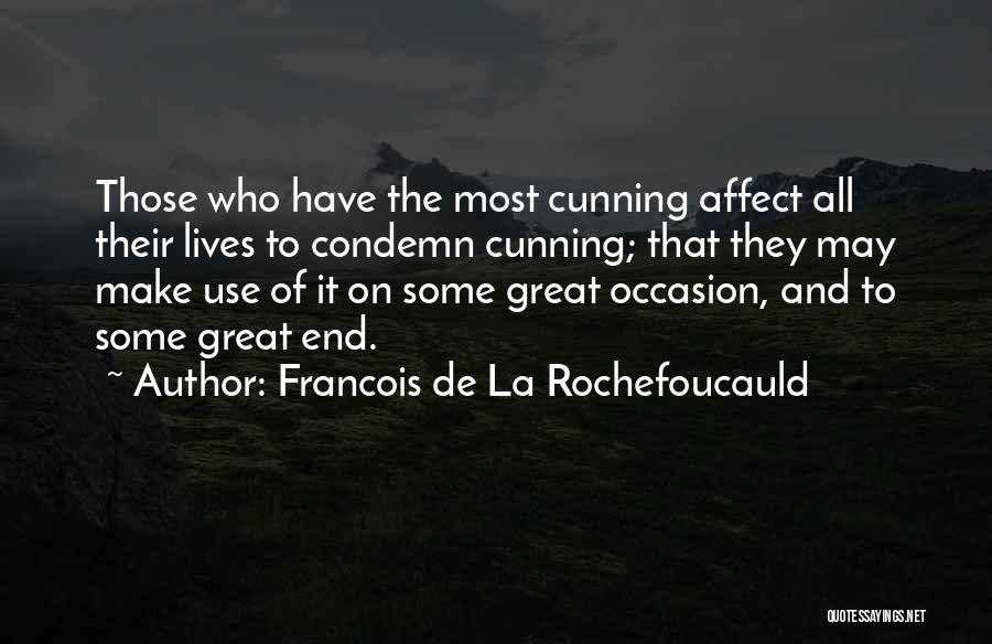 Francois De La Rochefoucauld Quotes: Those Who Have The Most Cunning Affect All Their Lives To Condemn Cunning; That They May Make Use Of It