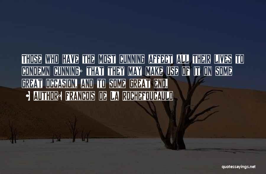Francois De La Rochefoucauld Quotes: Those Who Have The Most Cunning Affect All Their Lives To Condemn Cunning; That They May Make Use Of It