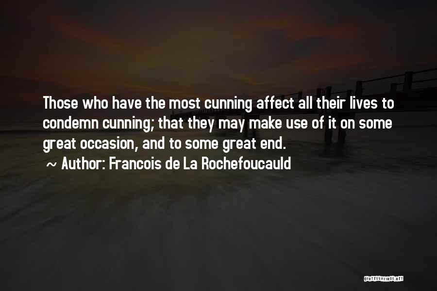 Francois De La Rochefoucauld Quotes: Those Who Have The Most Cunning Affect All Their Lives To Condemn Cunning; That They May Make Use Of It
