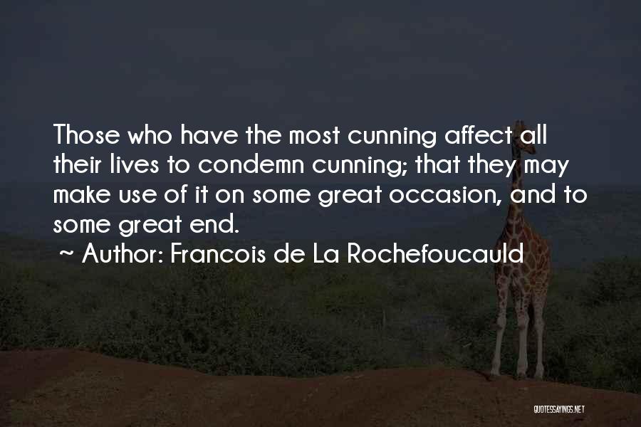 Francois De La Rochefoucauld Quotes: Those Who Have The Most Cunning Affect All Their Lives To Condemn Cunning; That They May Make Use Of It