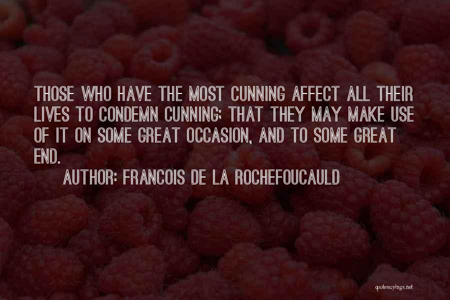 Francois De La Rochefoucauld Quotes: Those Who Have The Most Cunning Affect All Their Lives To Condemn Cunning; That They May Make Use Of It