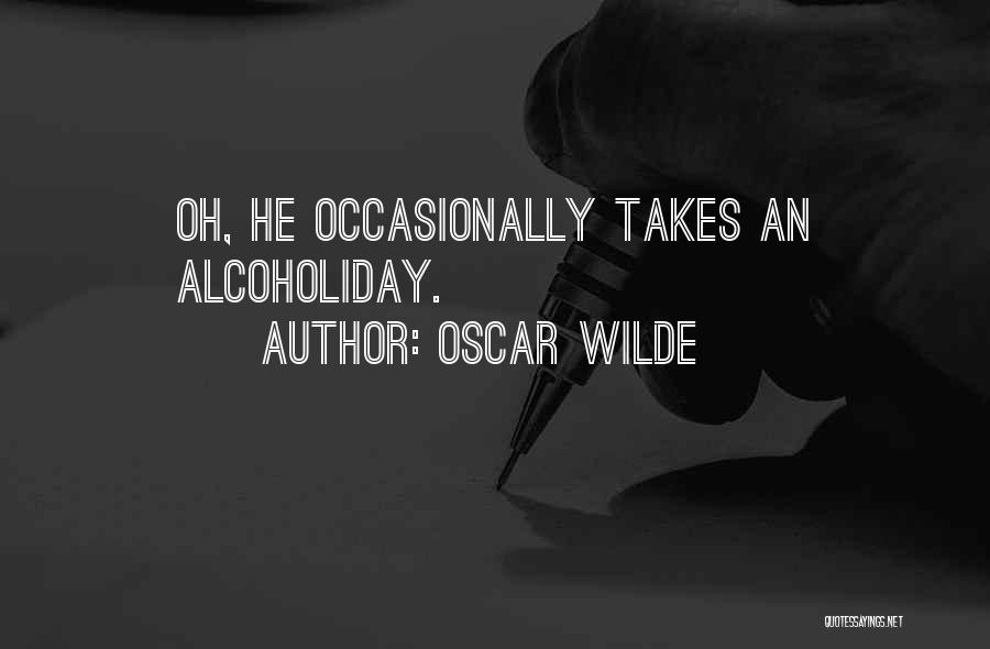Oscar Wilde Quotes: Oh, He Occasionally Takes An Alcoholiday.