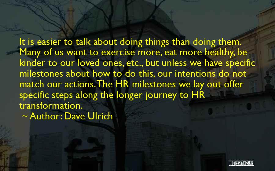 Dave Ulrich Quotes: It Is Easier To Talk About Doing Things Than Doing Them. Many Of Us Want To Exercise More, Eat More