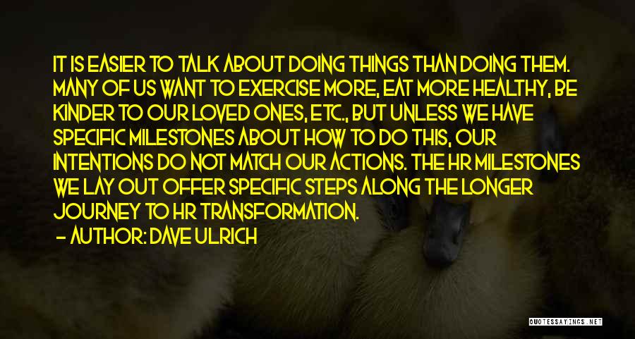 Dave Ulrich Quotes: It Is Easier To Talk About Doing Things Than Doing Them. Many Of Us Want To Exercise More, Eat More