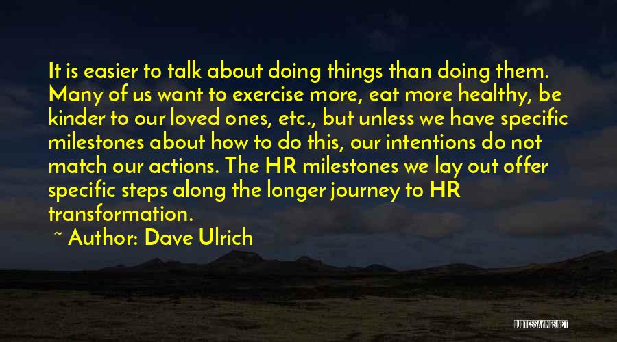 Dave Ulrich Quotes: It Is Easier To Talk About Doing Things Than Doing Them. Many Of Us Want To Exercise More, Eat More