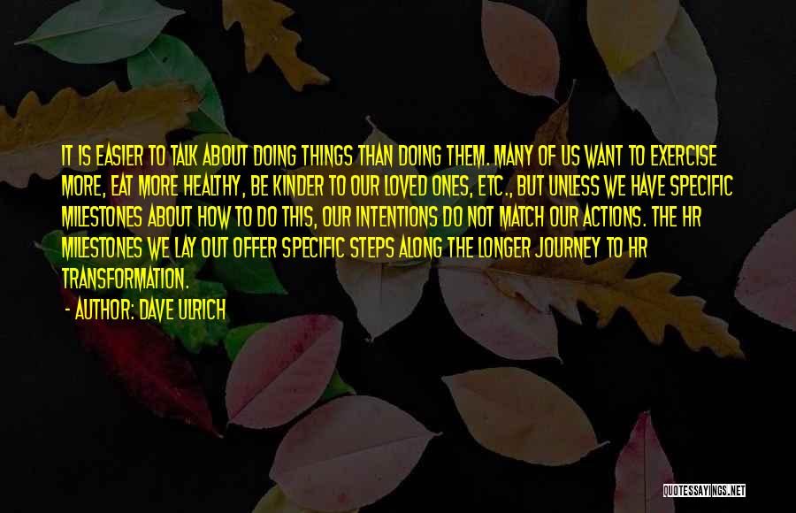 Dave Ulrich Quotes: It Is Easier To Talk About Doing Things Than Doing Them. Many Of Us Want To Exercise More, Eat More