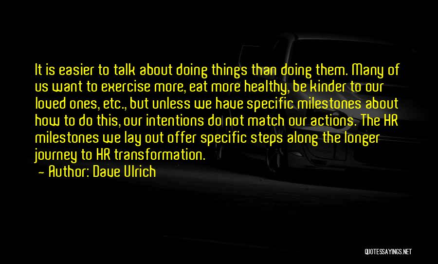 Dave Ulrich Quotes: It Is Easier To Talk About Doing Things Than Doing Them. Many Of Us Want To Exercise More, Eat More