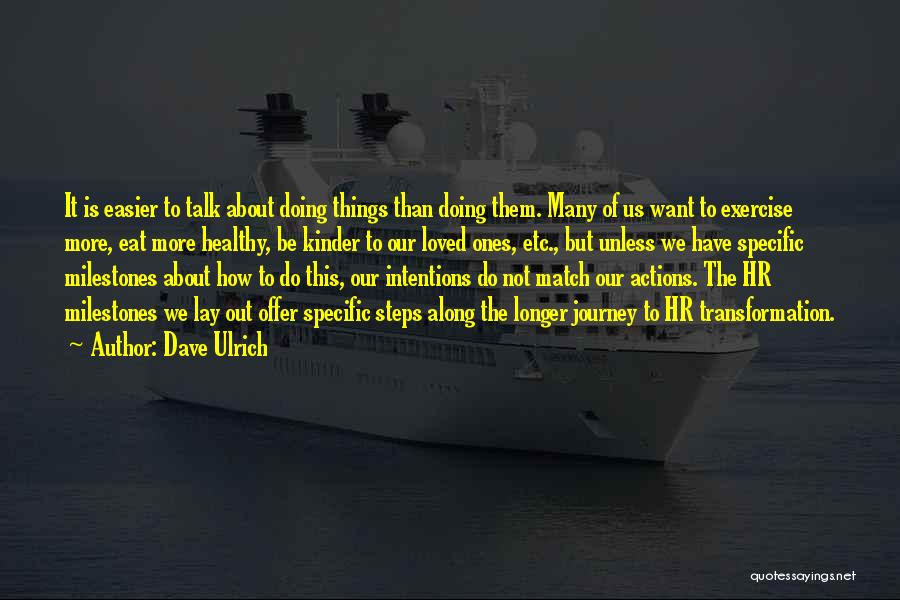 Dave Ulrich Quotes: It Is Easier To Talk About Doing Things Than Doing Them. Many Of Us Want To Exercise More, Eat More