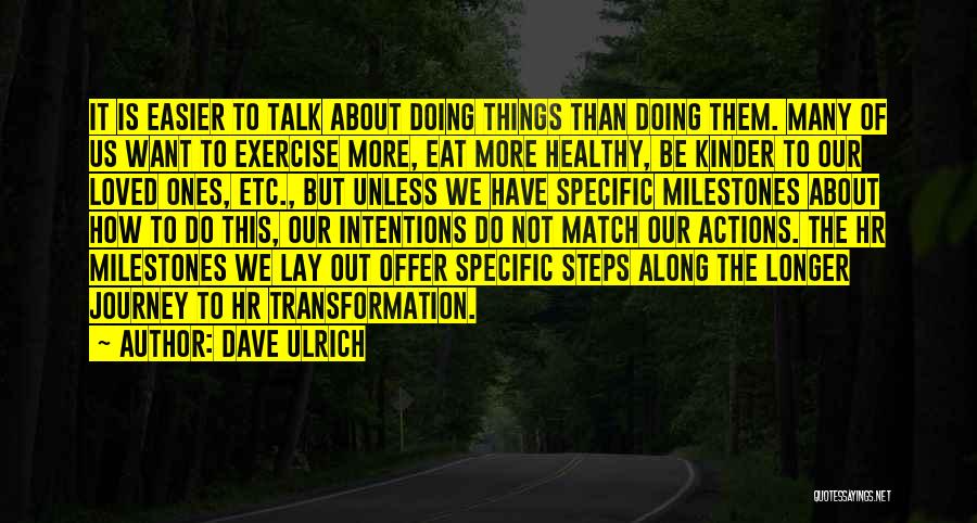 Dave Ulrich Quotes: It Is Easier To Talk About Doing Things Than Doing Them. Many Of Us Want To Exercise More, Eat More