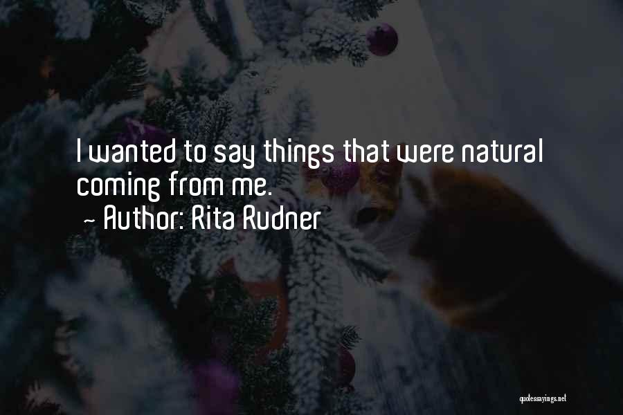 Rita Rudner Quotes: I Wanted To Say Things That Were Natural Coming From Me.