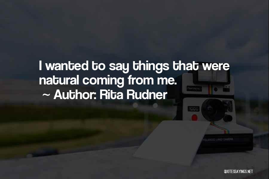 Rita Rudner Quotes: I Wanted To Say Things That Were Natural Coming From Me.