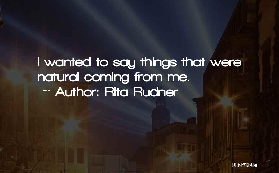 Rita Rudner Quotes: I Wanted To Say Things That Were Natural Coming From Me.