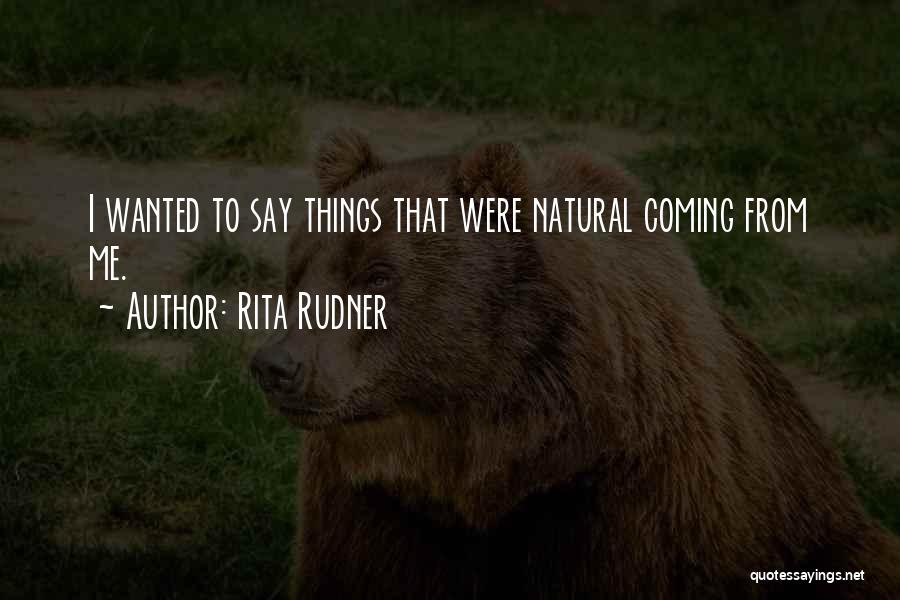 Rita Rudner Quotes: I Wanted To Say Things That Were Natural Coming From Me.