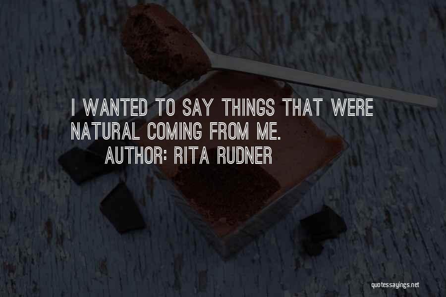 Rita Rudner Quotes: I Wanted To Say Things That Were Natural Coming From Me.