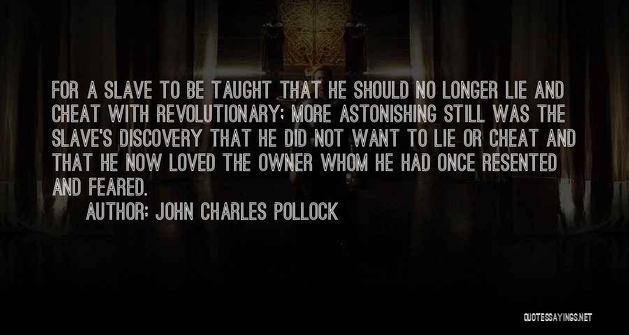 John Charles Pollock Quotes: For A Slave To Be Taught That He Should No Longer Lie And Cheat With Revolutionary; More Astonishing Still Was