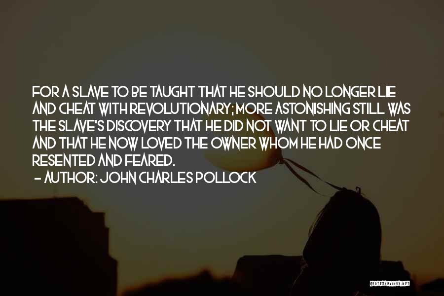 John Charles Pollock Quotes: For A Slave To Be Taught That He Should No Longer Lie And Cheat With Revolutionary; More Astonishing Still Was