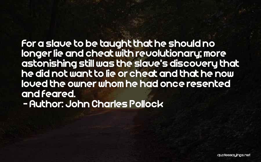 John Charles Pollock Quotes: For A Slave To Be Taught That He Should No Longer Lie And Cheat With Revolutionary; More Astonishing Still Was