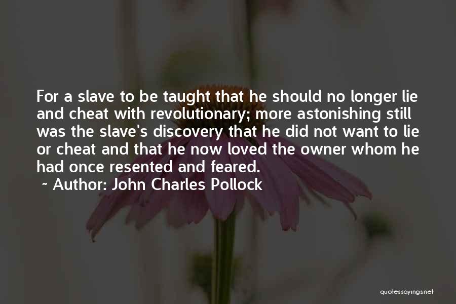 John Charles Pollock Quotes: For A Slave To Be Taught That He Should No Longer Lie And Cheat With Revolutionary; More Astonishing Still Was