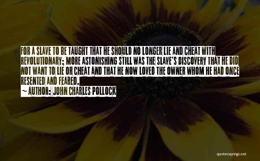 John Charles Pollock Quotes: For A Slave To Be Taught That He Should No Longer Lie And Cheat With Revolutionary; More Astonishing Still Was